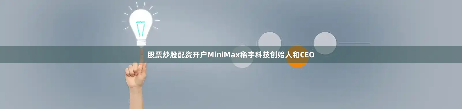 股票炒股配资开户MiniMax稀宇科技创始人和CEO