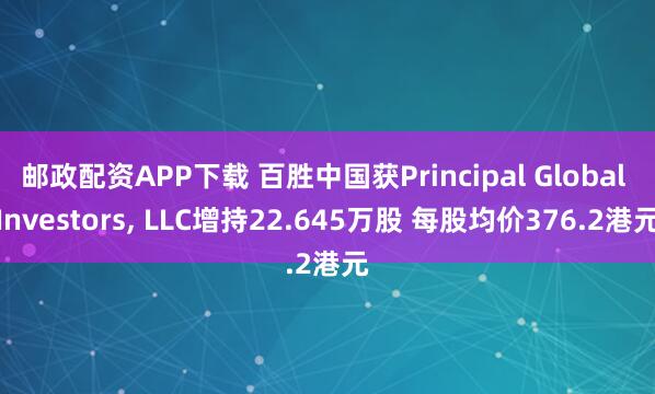 邮政配资APP下载 百胜中国获Principal Global Investors, LLC增持22.645万股 每股均价376.2港元